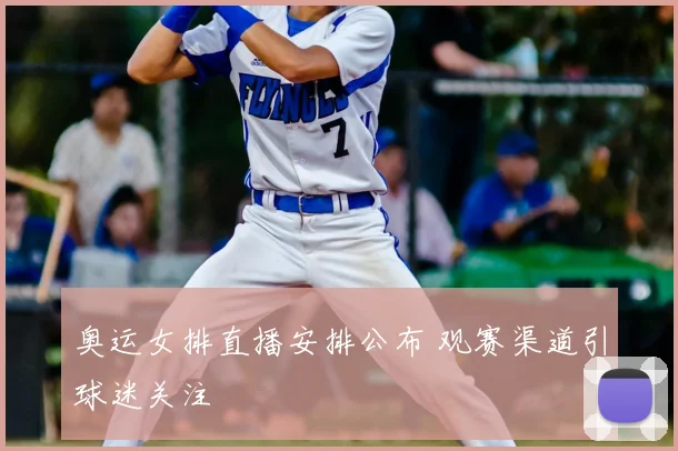 奥运女排直播安排公布 观赛渠道引球迷关注