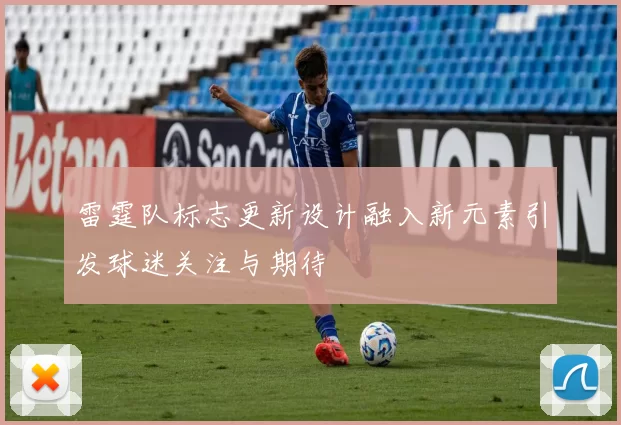 雷霆队标志更新设计融入新元素引发球迷关注与期待