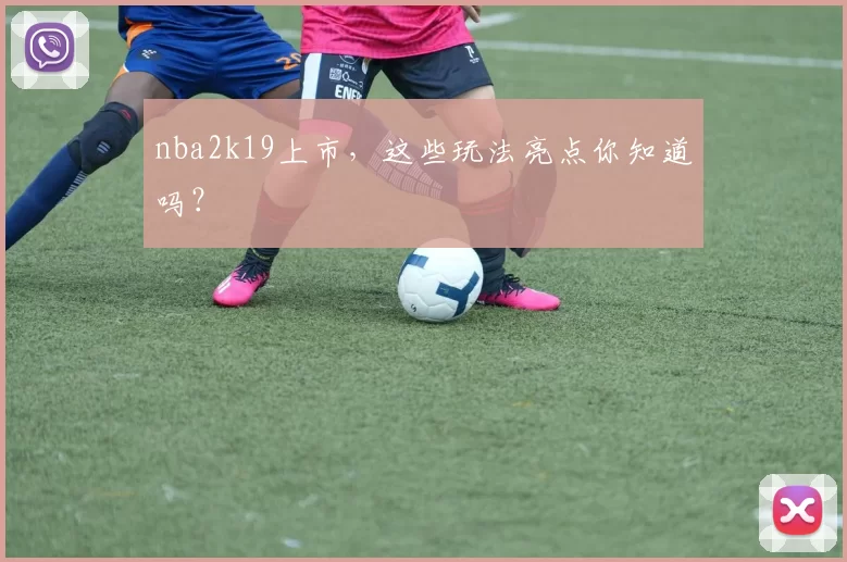 nba2k19上市，这些玩法亮点你知道吗？